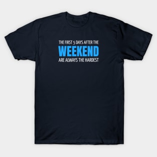 The first 5 days after the weekend are the hardest T-Shirt